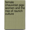 Female Chauvinist Pigs: Women And The Rise Of Raunch Culture door Ariel Levy