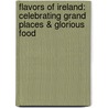 Flavors Of Ireland: Celebrating Grand Places & Glorious Food door Margaret M. Johnson