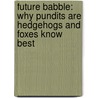 Future Babble: Why Pundits Are Hedgehogs And Foxes Know Best door Donald Gardner