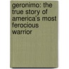 Geronimo: The True Story Of America's Most Ferocious Warrior door Geronimo Geronimo