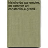 Histoire Du Bas-Empire, En Commen Ant Constantin-Le-Grand... door Charles Le Beau