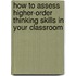 How to Assess Higher-Order Thinking Skills in Your Classroom