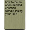 How to Be an Open-Minded Christian Without Losing Your Faith door Jan G. Linn