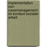 Implementation Von Casemanagement Im Kontext Sozialer Arbeit by Florian Sondermann