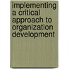 Implementing A Critical Approach To Organization Development door Laura L. Bierema