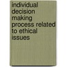 Individual Decision Making Process Related To Ethical Issues by Virginija Kliukinskaite Vigil