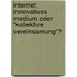 Internet: Innovatives Medium Oder "Kollektive Vereinsamung"?