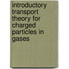 Introductory Transport Theory For Charged Particles In Gases door Robert E. Robson