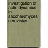 Investigation Of Actin Dynamics In Saccharomyces Cerevisiae. door Voytek Stanly Okreglak