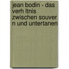 Jean Bodin - Das Verh Ltnis Zwischen Souver N Und Untertanen door Denis K. Kl