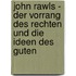 John Rawls - Der Vorrang Des Rechten Und Die Ideen Des Guten