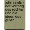 John Rawls - Der Vorrang Des Rechten Und Die Ideen Des Guten by Antje Krüger
