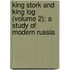 King Stork And King Log (Volume 2); A Study Of Modern Russia