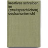 Kreatives Schreiben Im (Zweitsprachlichen) Deutschunterricht door Bettina Einhellig