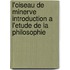 L'Oiseau de Minerve Introduction A L'Etude de La Philosophie
