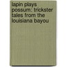 Lapin Plays Possum: Trickster Tales From The Louisiana Bayou door Sharon Arms Doucet