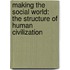 Making The Social World: The Structure Of Human Civilization