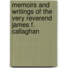 Memoirs And Writings Of The Very Reverend James F. Callaghan door James Frederic Callaghan