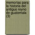 Memorias Para La Historia Del Antiguo Reyno De Guatemala (3)