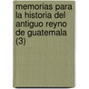 Memorias Para La Historia Del Antiguo Reyno De Guatemala (3) by Francisco De Paula Garcia Pelaez