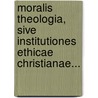 Moralis Theologia, Sive Institutiones Ethicae Christianae... by Maurus Von Schenkl