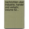 Nachrichten Uber Industrie, Handel Und Verkehr, Volume 52... by Austria Statistisches Departement