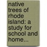 Native Trees Of Rhode Island: A Study For School And Home... by Levi Ward Russell