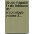 Neues Magazin F R Die Liebhaber Der Entomologie, Volume 3...