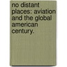 No Distant Places: Aviation And The Global American Century. by Jenifer L. Van Vleck