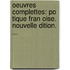 Oeuvres Complettes: Po Tique Fran Oise. Nouvelle Dition. ...