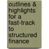 Outlines & Highlights For A Fast-Track To Structured Finance