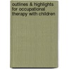 Outlines & Highlights For Occupational Therapy With Children door Cram101 Textbook Reviews