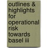Outlines & Highlights For Operational Risk Towards Basel Iii by Cram101 Textbook Reviews