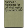 Outlines & Highlights For Criminal Justice By Inciardi, Isbn by 7th Edition Inciardi