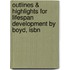 Outlines & Highlights For Lifespan Development By Boyd, Isbn