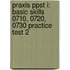 Praxis Ppst I: Basic Skills 0710, 0720, 0730 Practice Test 2