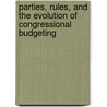 Parties, Rules, and the Evolution of Congressional Budgeting by Lance T. Leloup