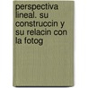Perspectiva Lineal. Su Construccin y Su Relacin Con La Fotog by Llu S. Villanueva Bart