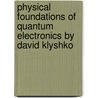 Physical Foundations Of Quantum Electronics By David Klyshko by David Klyshko