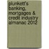 Plunkett's Banking, Mortgages & Credit Industry Almanac 2012