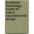 Predictive Technology Model For Robust Nanoelectronic Design