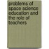 Problems Of Space Science Education And The Role Of Teachers