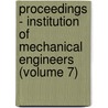 Proceedings - Institution Of Mechanical Engineers (Volume 7) by Institution of Mechanical Engineers