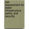 Risk Assessment For Water Infrastructure Safety And Security door Anna Doro-On