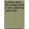 Roaring Camp - The Social World of the California  Gold Rush by Susan Lee Johnson
