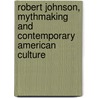 Robert Johnson, Mythmaking And Contemporary American Culture door Patricia Schroeder