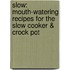 Slow: Mouth-Watering Recipes For The Slow Cooker & Crock Pot