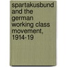 Spartakusbund And The German Working Class Movement, 1914-19 door William A. Pelz