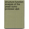 Structure-Function Analysis Of The Yeast Sumo Protease Ulp2. door Mary Bernadette Kroetz
