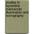 Studies In Byzantine Manuscript Illumination And Iconography